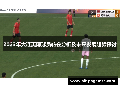 2023年大连英博球员转会分析及未来发展趋势探讨