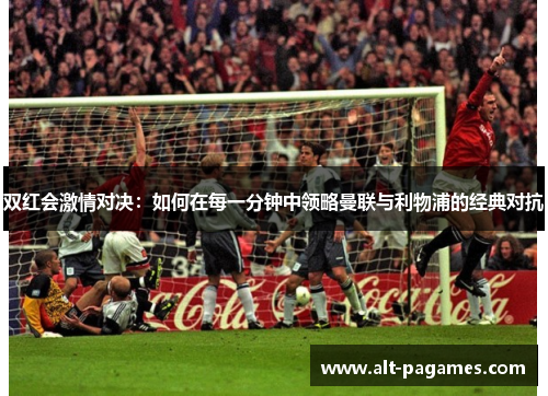 双红会激情对决：如何在每一分钟中领略曼联与利物浦的经典对抗