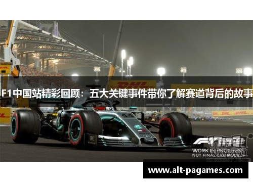 F1中国站精彩回顾：五大关键事件带你了解赛道背后的故事