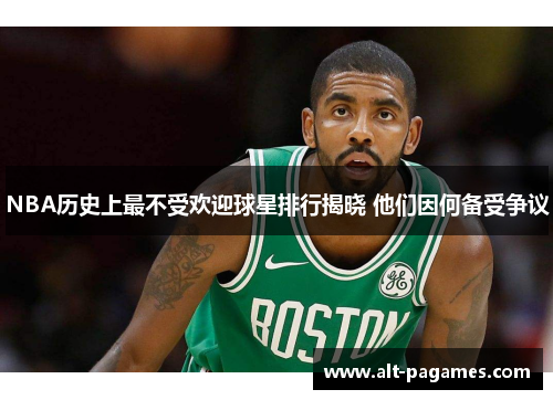 NBA历史上最不受欢迎球星排行揭晓 他们因何备受争议