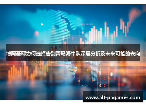 博阿基耶为何选择告别青岛海牛队深层分析及未来可能的去向