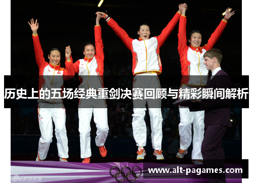 历史上的五场经典重剑决赛回顾与精彩瞬间解析