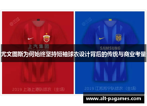 尤文图斯为何始终坚持短袖球衣设计背后的传统与商业考量