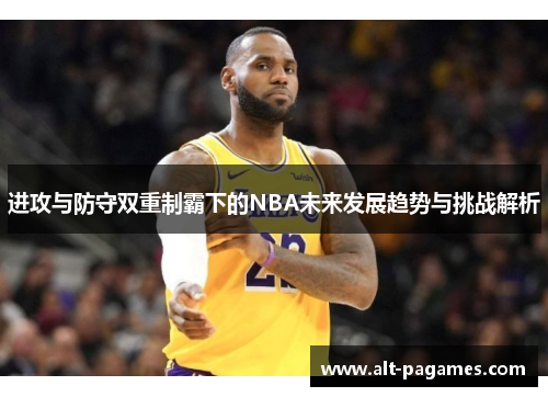 进攻与防守双重制霸下的NBA未来发展趋势与挑战解析