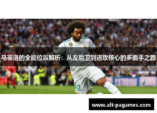 马塞洛的全能位置解析：从左后卫到进攻核心的多面手之路