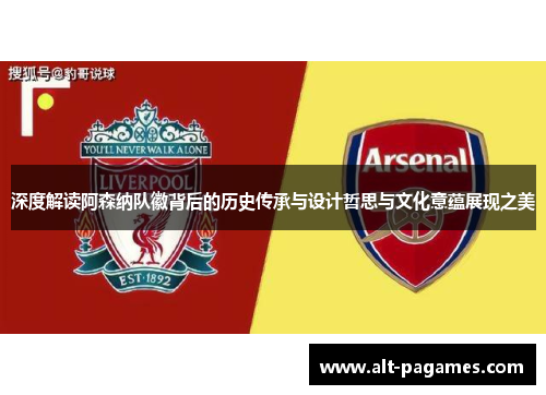 深度解读阿森纳队徽背后的历史传承与设计哲思与文化意蕴展现之美