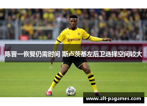 陈晋一恢复仍需时间 斯卢茨基左后卫选择空间较大