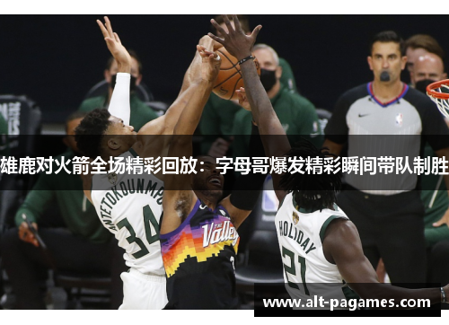 雄鹿对火箭全场精彩回放：字母哥爆发精彩瞬间带队制胜