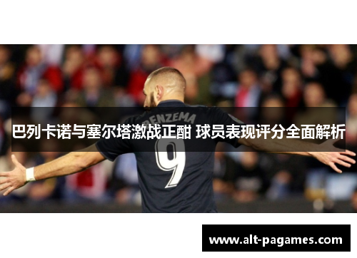 巴列卡诺与塞尔塔激战正酣 球员表现评分全面解析 巴列卡诺与塞尔塔激战正酣 球员表现评分全面解析