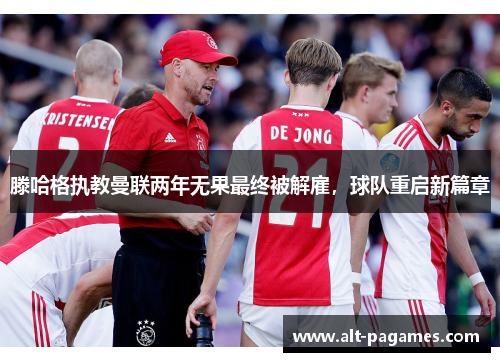 滕哈格执教曼联两年无果最终被解雇，球队重启新篇章