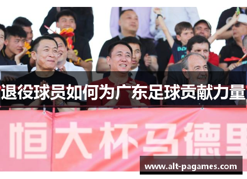 退役球员如何为广东足球贡献力量